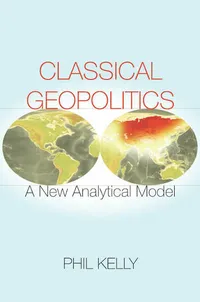 Classical Geopolitics: A New Analytical Model by Phil Kelly